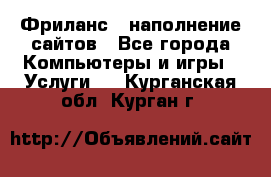 Фриланс - наполнение сайтов - Все города Компьютеры и игры » Услуги   . Курганская обл.,Курган г.